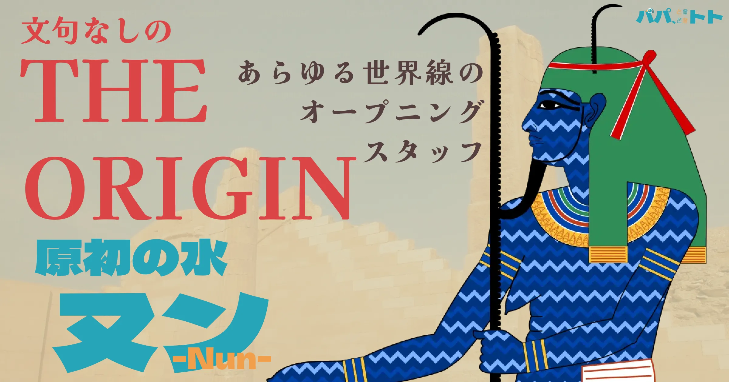 文句なしのTHE ORIGIN。あらゆる世界線のオープニングスタッフ。原初の水ヌン